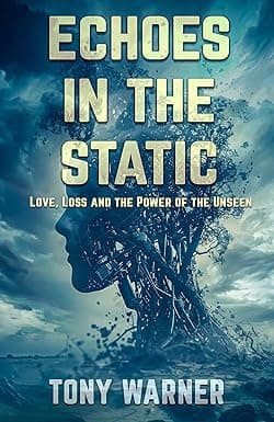 Echoes in the Static: Love, Loss and the Power of the Unseen cover image