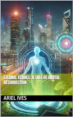 Eternal Echoes: A Tale of Digital Resurrection cover image