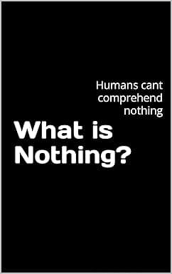 What is Nothing?: Humans cant comprehend nothing cover image