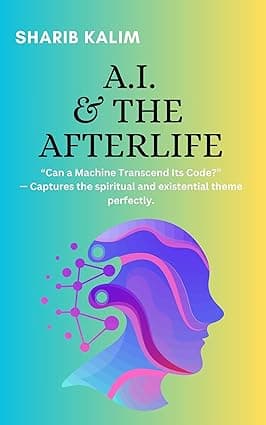 A.I. & The Afterlife-"The Soul may be human......but what if a machine starts searching for one?" cover image