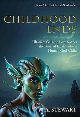 CHILDHOOD ENDS: ULTIMATE GALACTIC LOVE SPARKS THE BIRTH OF EARTH’S ALIEN-HUMAN GOD-CHILD cover image