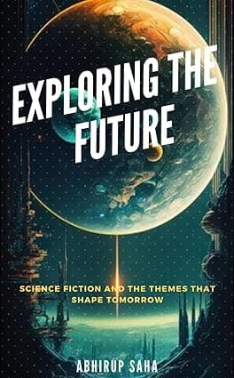 EXPLORING THE FUTURE: SCIENCE FICTION AND THE THEMES THAT SHAPE TOMORROW cover image