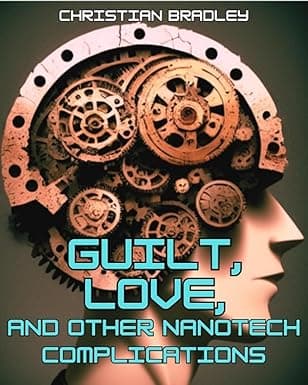 Guilt, Love, and Other Nanotech Complications (The Nanobot Chronicles Book 2) cover image