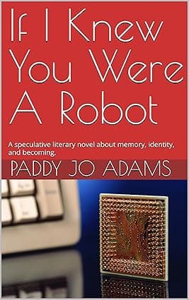 If I Knew You Were A Robot: A speculative literary novel about memory, identity, and becoming. cover image