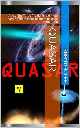 QUASAR: Age of the Turbu-Troidants: No more tears, no more fears, no more pain, no more sin (CENTROID tetralogy / quad series) cover image
