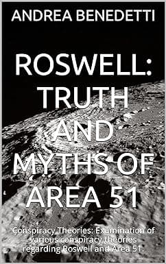 Roswell: Truth and Myths of Area 51: Conspiracy Theories: Examination of various conspiracy theories regarding Roswell and Area 51. (mysteries and conspiracies Book 5) cover image