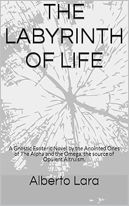 THE LABYRINTH OF LIFE : A Gnostic Esoteric Novel by the Anointed Ones of The Alpha and the Omega, the source of Opulent Altruism. cover image