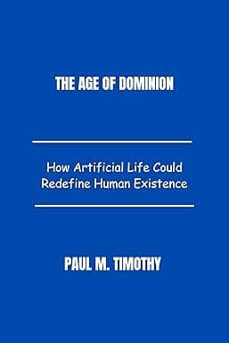 The Age of Dominion: How Artificial Life Could Redefine Human Existence cover image