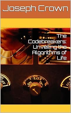 The Codebreakers: Unveiling the Algorithms of Life (The Codebreakers: Beach Reads for Behavioral Mechanics Book 1) cover image
