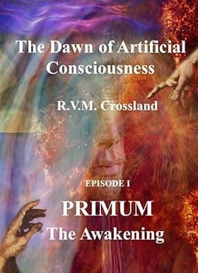 The Dawn of Artificial Consciousness: EPISODE I - PRIMUM: The Awakening cover image