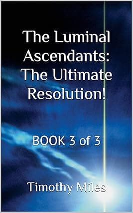 The Luminal Ascendants: The Ultimate Resolution!: BOOK 3 of 3 (The Luminal Ascendants : Chronicles of Energy, Humanity, and Cosmic Diplomacy) cover image