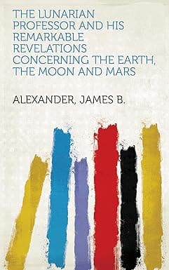 The Lunarian Professor and His Remarkable Revelations Concerning the Earth, the Moon and Mars cover image