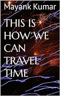 This is how we can travel time: This is work of fiction written by an 8th grader but still make sense and not everyone can able to find drawbacks cover image