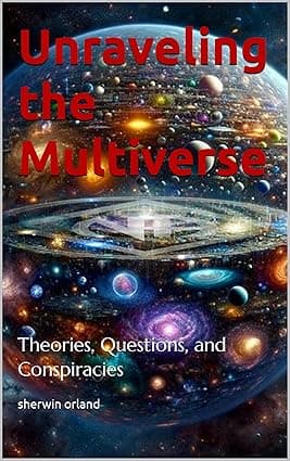 Unraveling the Multiverse: Theories, Questions, and Conspiracies cover image