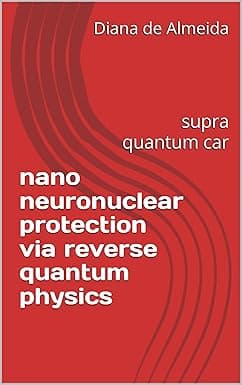 nano neuronuclear protection via reverse quantum physics : supra quantum car (projeção quantica Book 1) cover image