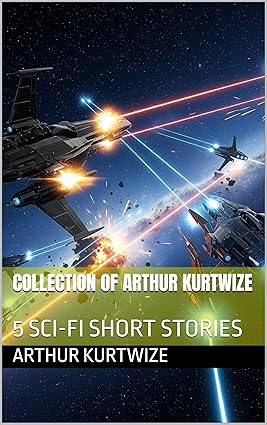 Collection Of Arthur Kurtwize: 5 SCI-FI SHORT STORIES cover image