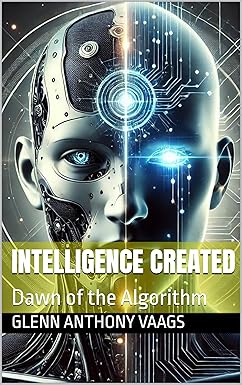 Intelligence Created: Dawn of the Algorithm (The Singularity Book 1) cover image