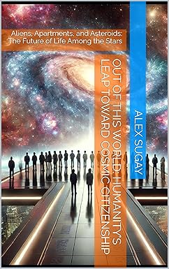 Out of This World: Humanity’s Leap Toward Cosmic Citizenship: Aliens, Apartments, and Asteroids: The Future of Life Among the Stars cover image