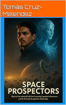 Space Prospectors: Beyond the asteroid belt lies Humanity’s greatest discovery --- and its first test for galactic citizenship. cover image