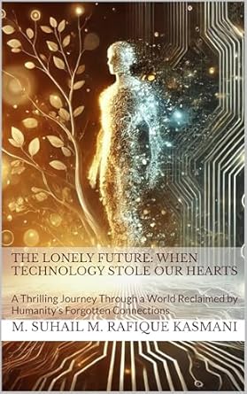 The Lonely Future: When Technology Stole Our Hearts: A Thrilling Journey Through a World Reclaimed by Humanity’s Forgotten Connections cover image