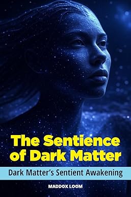 The Sentience of Dark Matter: Dark Matter’s Sentient Awakening cover image